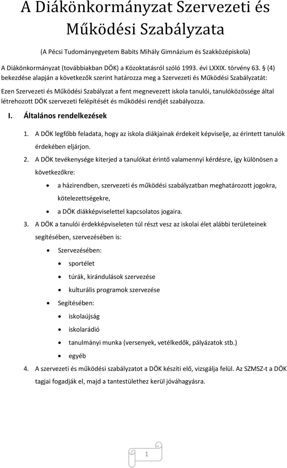 (4) bekezdése alapján a következők szerint határozza meg a Szervezeti és Működési Szabályzatát: Ezen Szervezeti és Működési Szabályzat a fent megnevezett iskola tanulói, tanulóközössége által