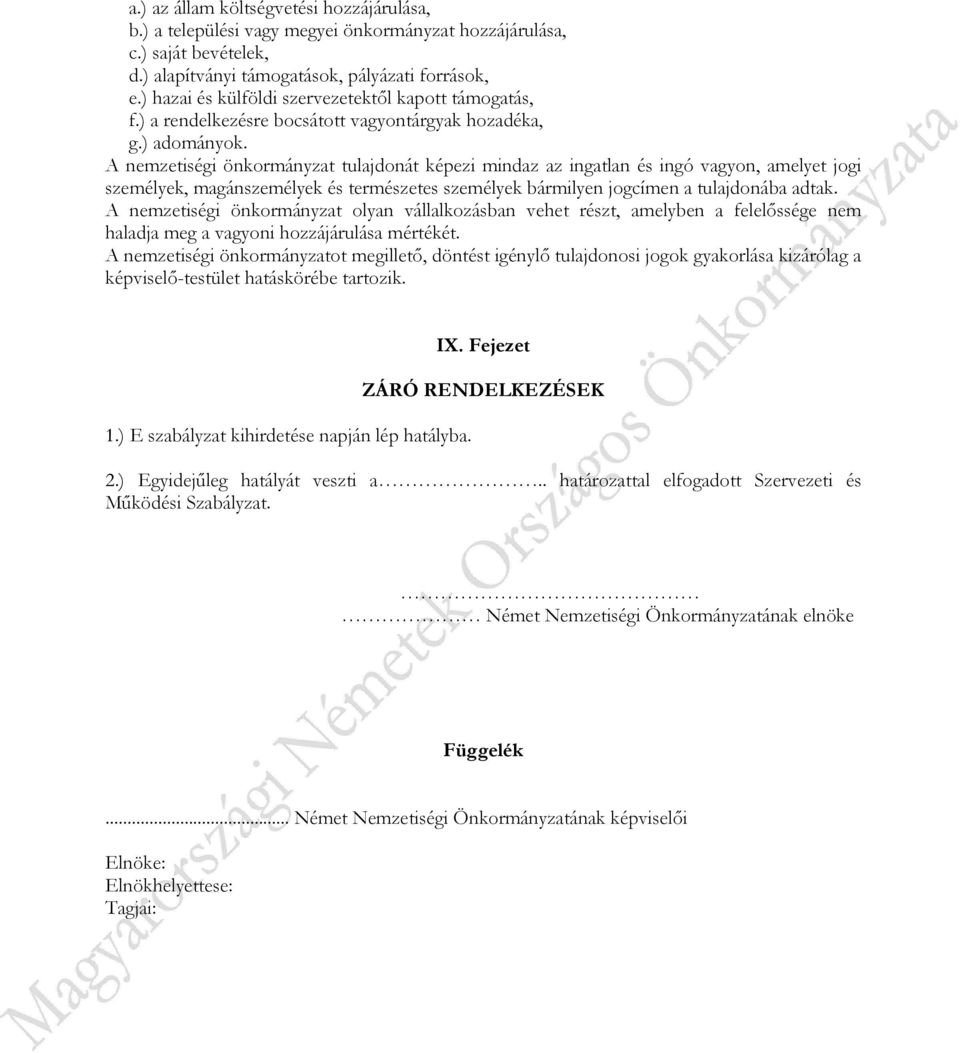 A nemzetiségi önkormányzat tulajdonát képezi mindaz az ingatlan és ingó vagyon, amelyet jogi személyek, magánszemélyek és természetes személyek bármilyen jogcímen a tulajdonába adtak.