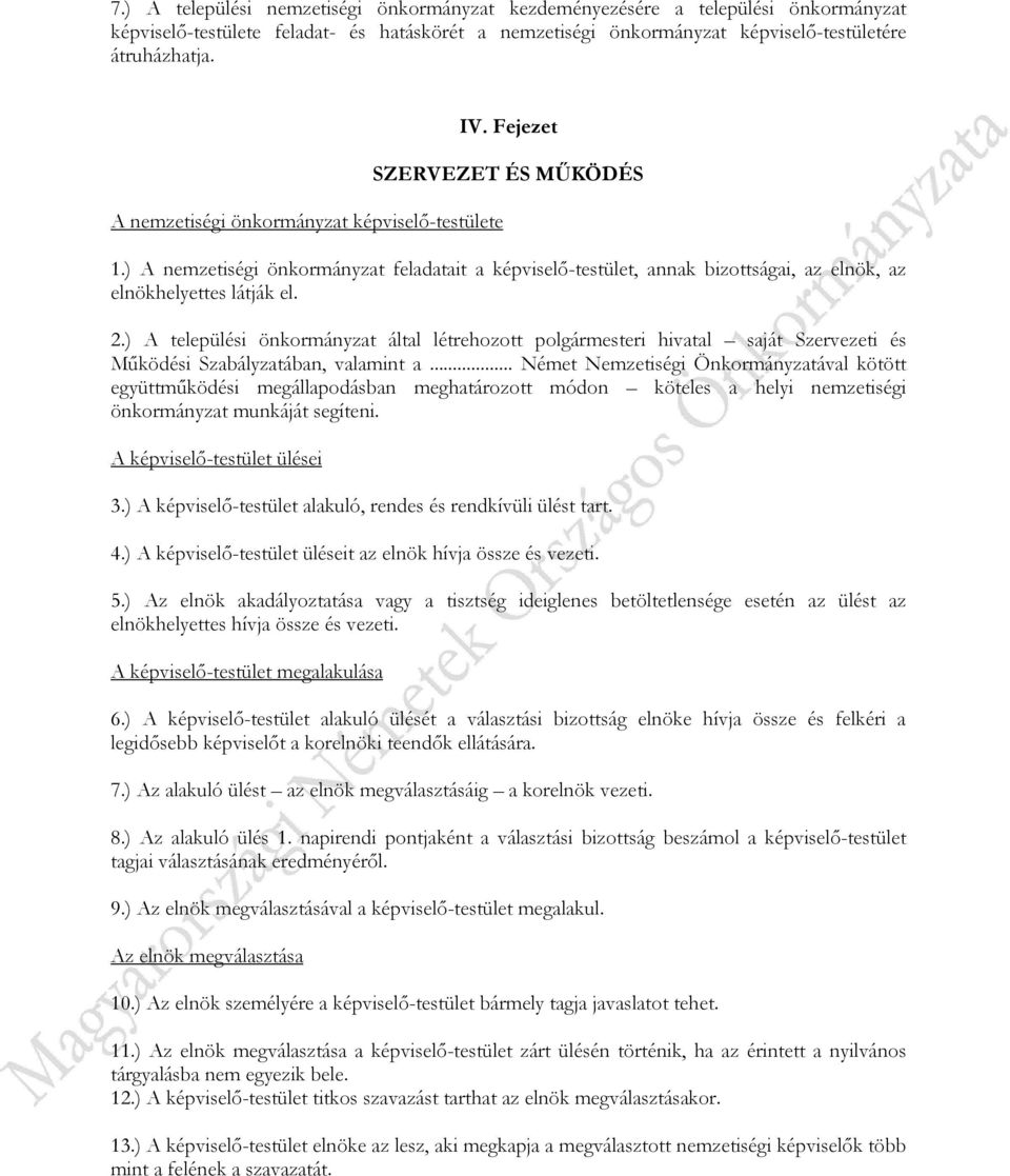 ) A nemzetiségi önkormányzat feladatait a képviselő-testület, annak bizottságai, az elnök, az elnökhelyettes látják el. 2.