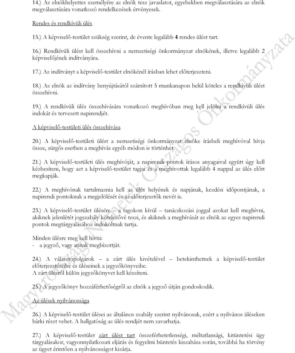 ) Rendkívüli ülést kell összehívni a nemzetiségi önkormányzat elnökének, illetve legalább 2 képviselőjének indítványára. 17.) Az indítványt a képviselő-testület elnökénél írásban lehet előterjeszteni.