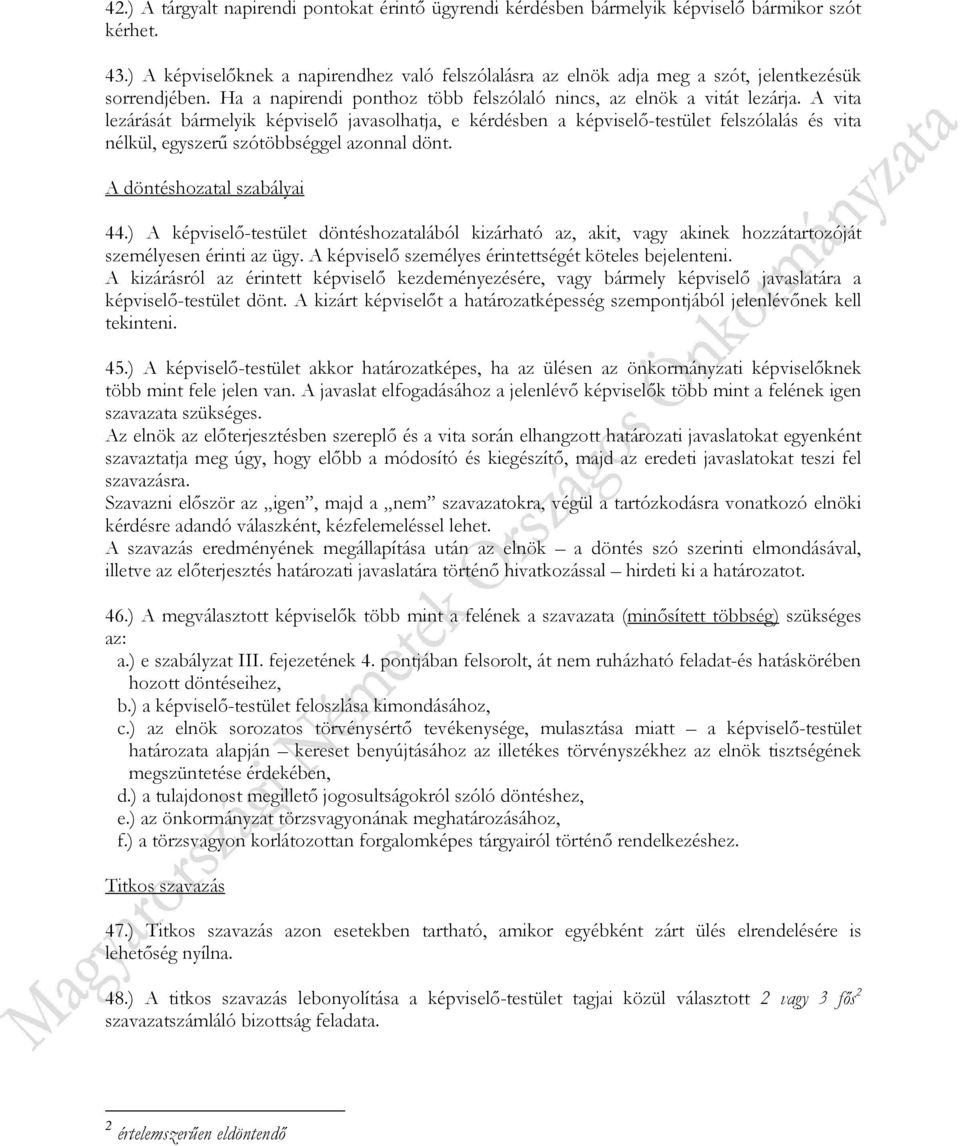 A vita lezárását bármelyik képviselő javasolhatja, e kérdésben a képviselő-testület felszólalás és vita nélkül, egyszerű szótöbbséggel azonnal dönt. A döntéshozatal szabályai 44.
