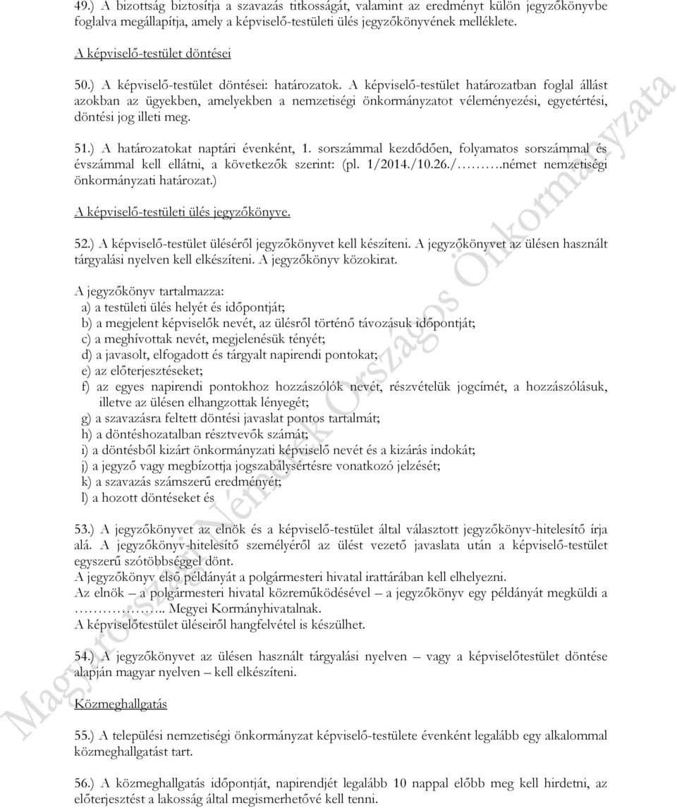 A képviselő-testület határozatban foglal állást azokban az ügyekben, amelyekben a nemzetiségi önkormányzatot véleményezési, egyetértési, döntési jog illeti meg. 51.