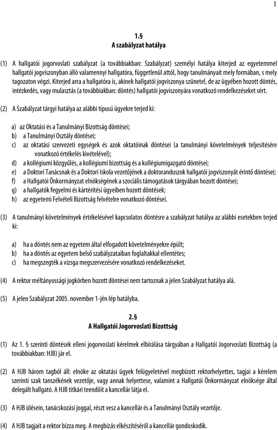 Kiterjed arra a hallgatóra is, akinek hallgatói jogviszonya szünetel, de az ügyében hozott döntés, intézkedés, vagy mulasztás (a továbbiakban: döntés) hallgatói jogviszonyára vonatkozó