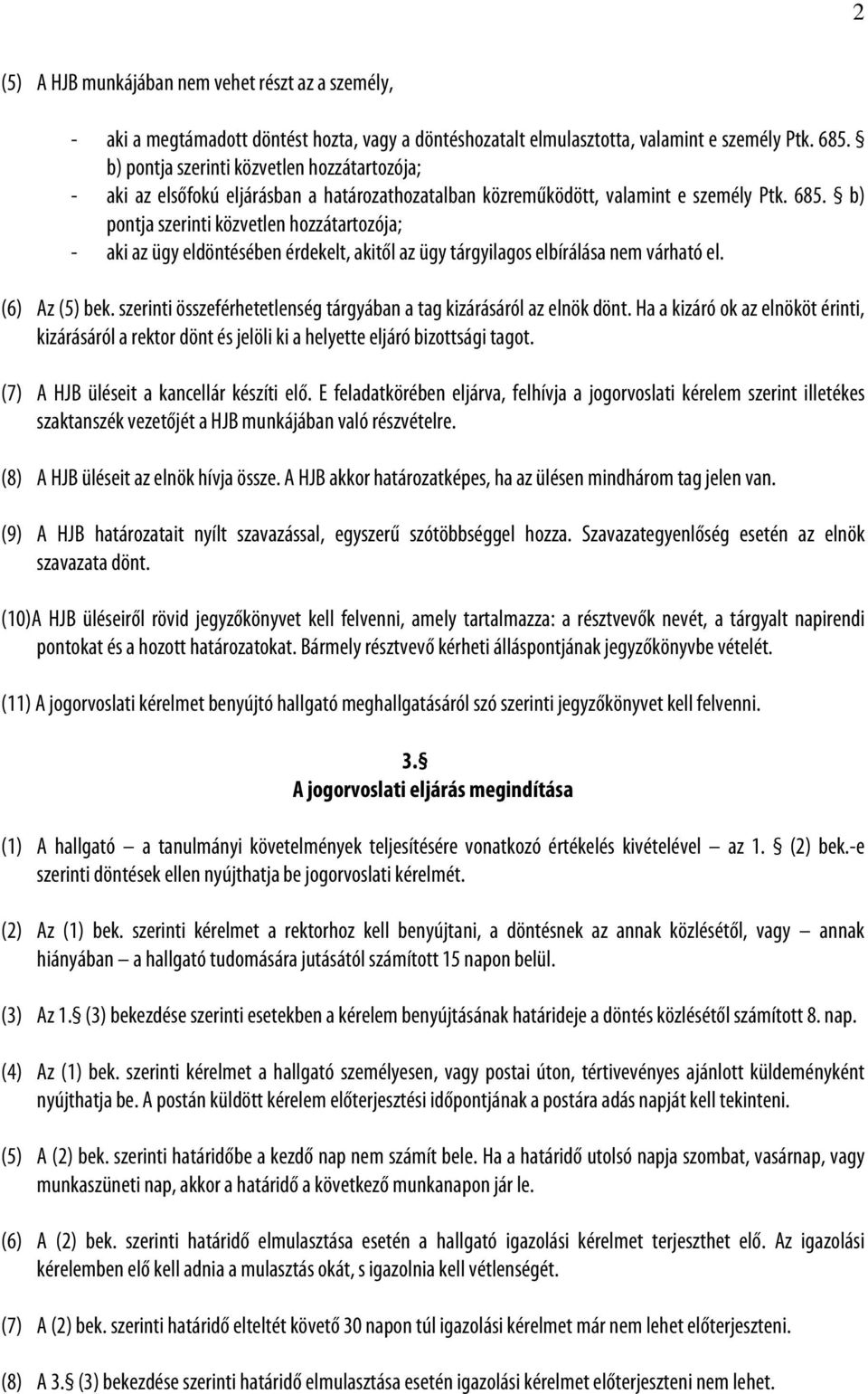 b) pontja szerinti közvetlen hozzátartozója; - aki az ügy eldöntésében érdekelt, akitől az ügy tárgyilagos elbírálása nem várható el. (6) Az (5) bek.