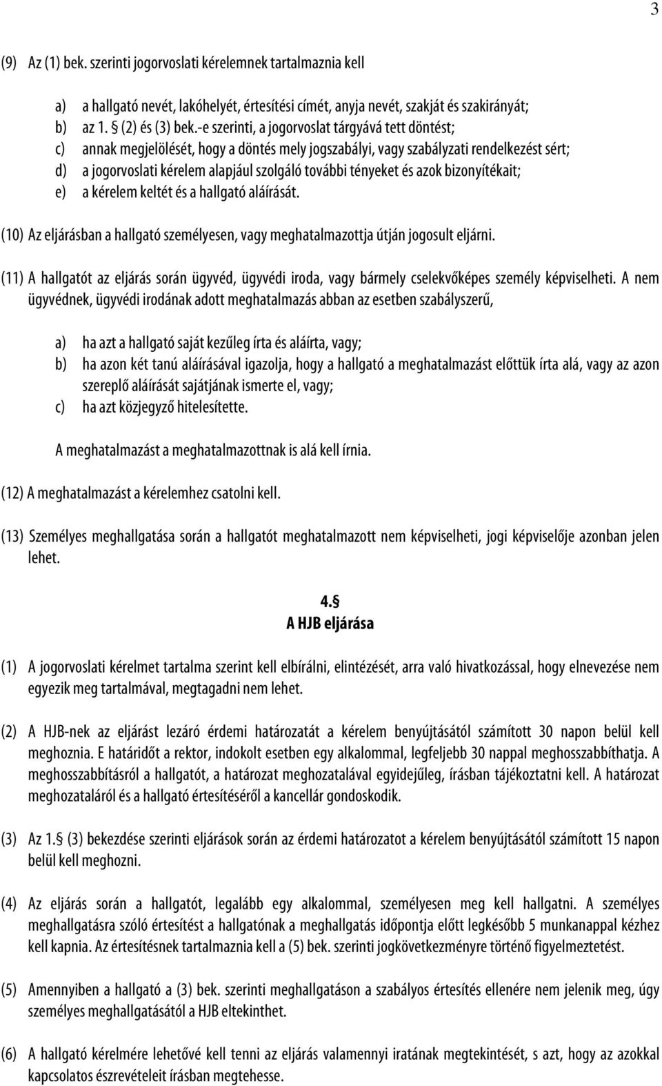 tényeket és azok bizonyítékait; e) a kérelem keltét és a hallgató aláírását. (10) Az eljárásban a hallgató személyesen, vagy meghatalmazottja útján jogosult eljárni.