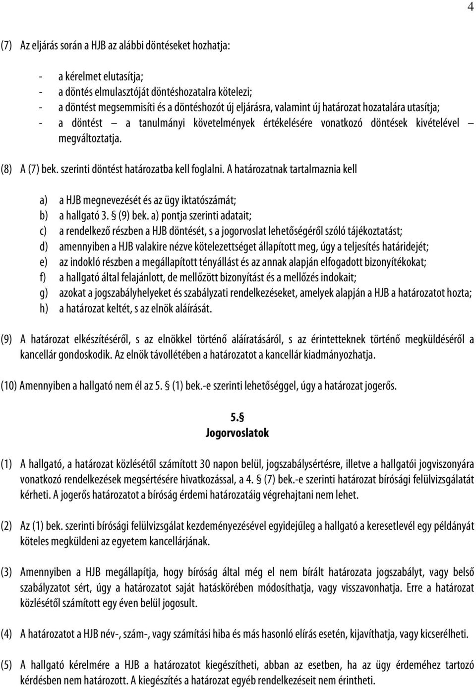 A határozatnak tartalmaznia kell a) a HJB megnevezését és az ügy iktatószámát; b) a hallgató 3. (9) bek.