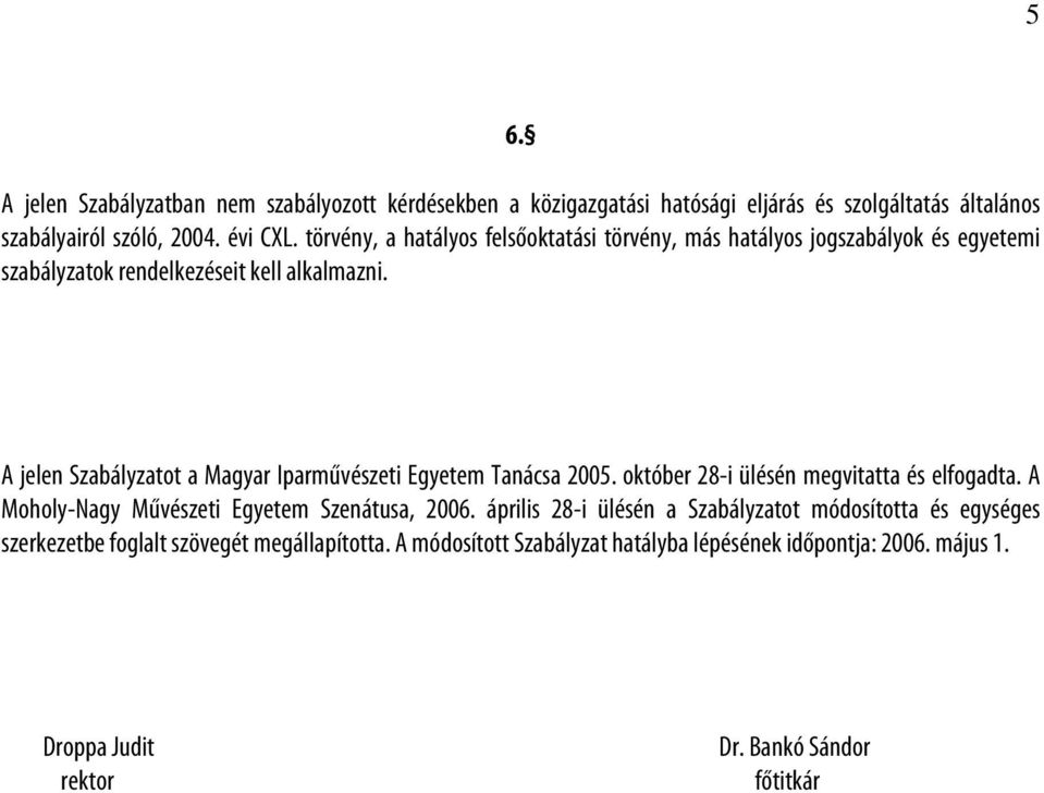 A jelen Szabályzatot a Magyar Iparművészeti Egyetem Tanácsa 2005. október 28-i ülésén megvitatta és elfogadta. A Moholy-Nagy Művészeti Egyetem Szenátusa, 2006.