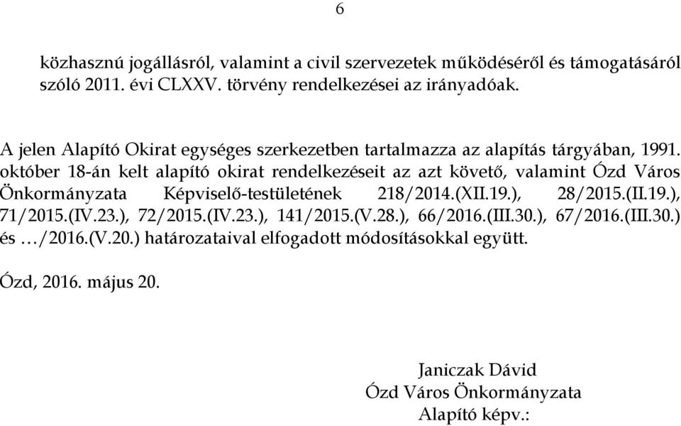 október 18-án kelt alapító okirat rendelkezéseit az azt követő, valamint Ózd Város Önkormányzata Képviselő-testületének 218/2014.(XII.19.), 28/2015.(II.19.), 71/2015.