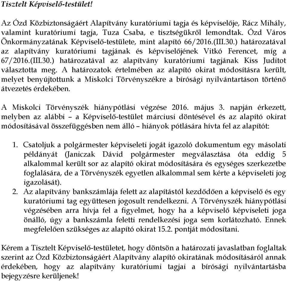 A határozatok értelmében az alapító okirat módosításra került, melyet benyújtottunk a Miskolci Törvényszékre a bírósági nyilvántartáson történő átvezetés érdekében.