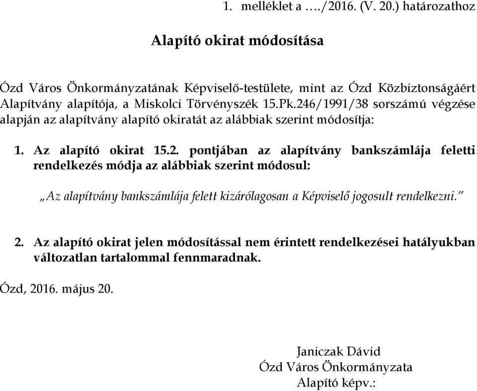 246/1991/38 sorszámú végzése alapján az alapítvány alapító okiratát az alábbiak szerint módosítja: 1. Az alapító okirat 15.2. pontjában az alapítvány bankszámlája feletti