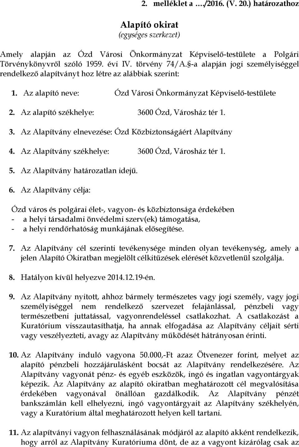 3. Az Alapítvány elnevezése: Ózd Közbiztonságáért Alapítvány 4. Az Alapítvány székhelye: 3600 Ózd, Városház tér 1. 5. Az Alapítvány határozatlan idejű. 6.