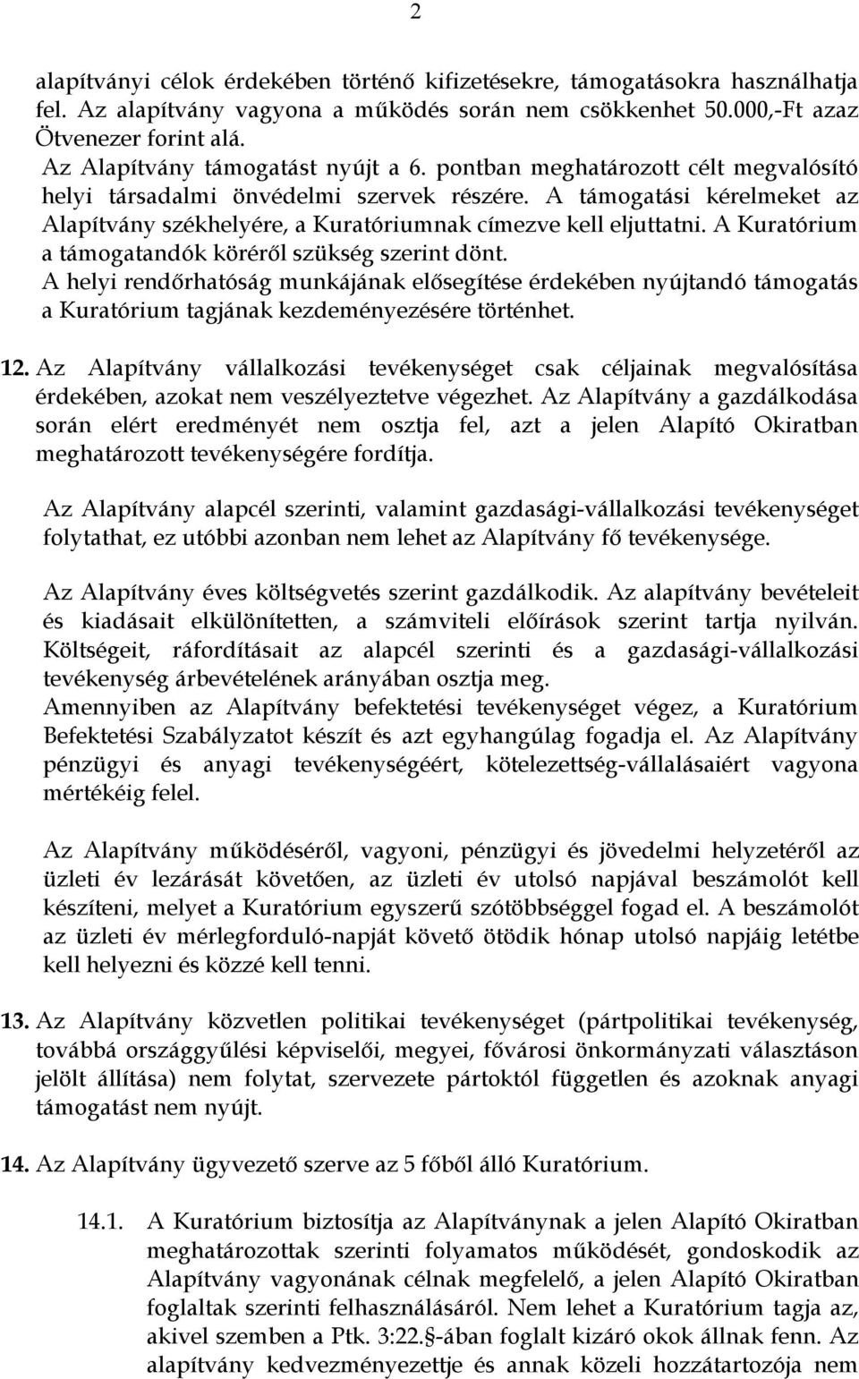 A támogatási kérelmeket az Alapítvány székhelyére, a Kuratóriumnak címezve kell eljuttatni. A Kuratórium a támogatandók köréről szükség szerint dönt.