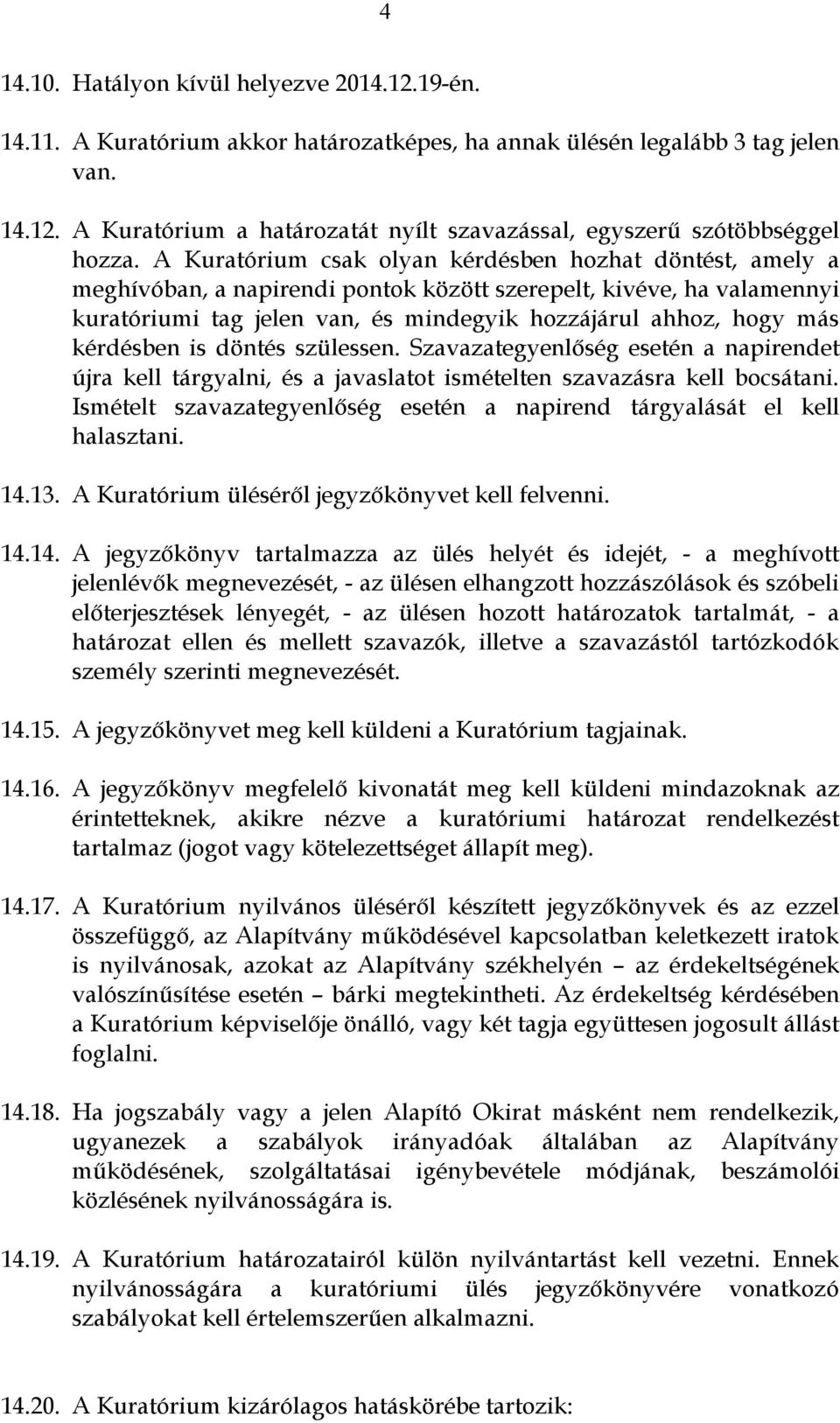 kérdésben is döntés szülessen. Szavazategyenlőség esetén a napirendet újra kell tárgyalni, és a javaslatot ismételten szavazásra kell bocsátani.