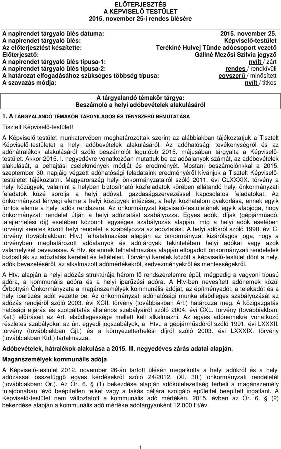 A napirendet tárgyaló ülés: Képviselő-testület Az előterjesztést készítette: Terékiné Hulvej Tünde adócsoport vezető Előterjesztő: Gállné Mezősi Szilvia jegyző A napirendet tárgyaló ülés típusa-1: