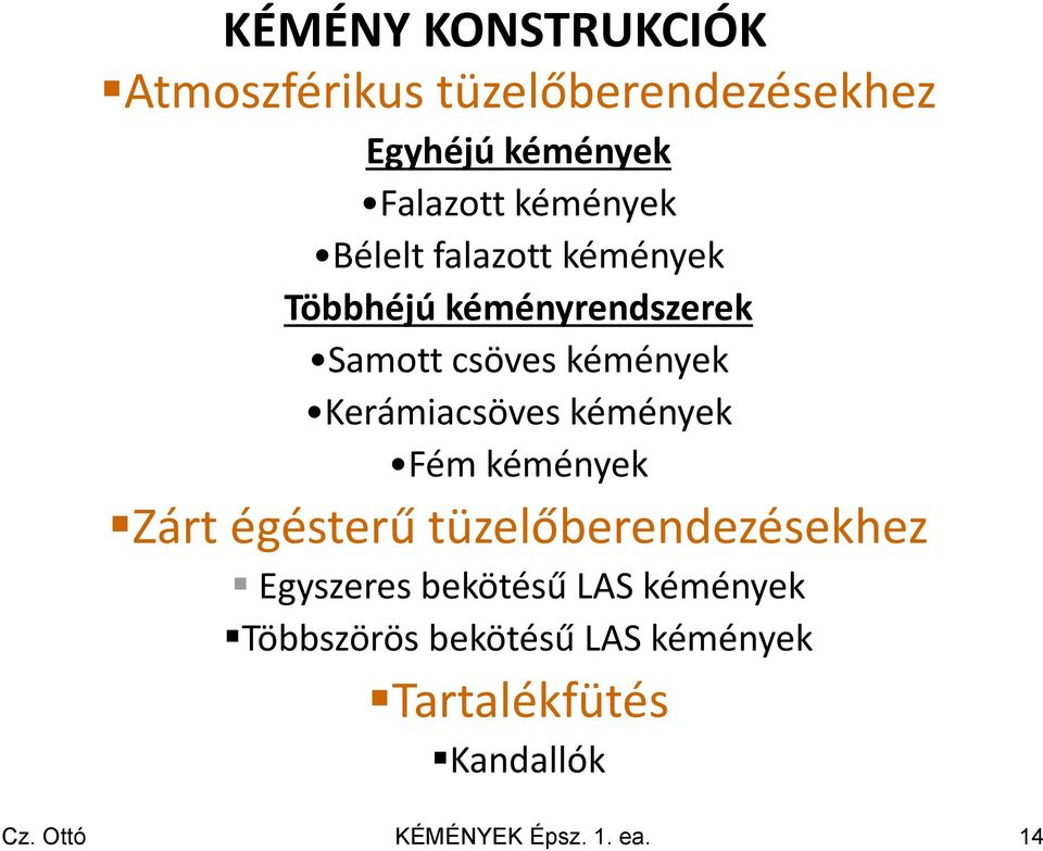 Kerámiacsöves kémények Fém kémények Zárt égésterű tüzelőberendezésekhez Egyszeres
