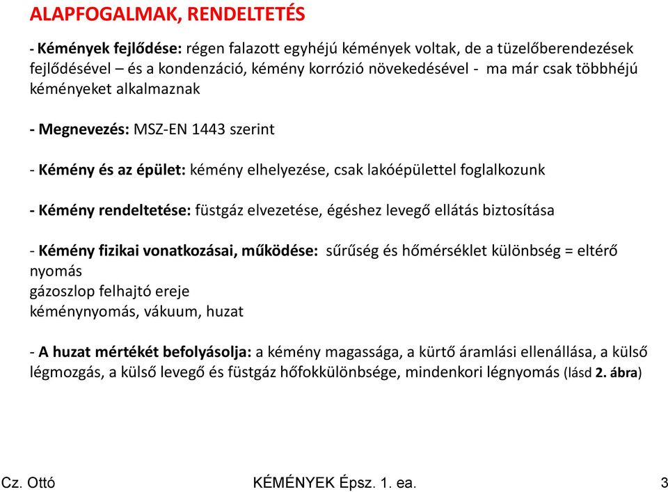 égéshez levegő ellátás biztosítása - Kémény fizikai vonatkozásai, működése: sűrűség és hőmérséklet különbség = eltérő nyomás gázoszlop felhajtó ereje kéménynyomás, vákuum, huzat - A huzat