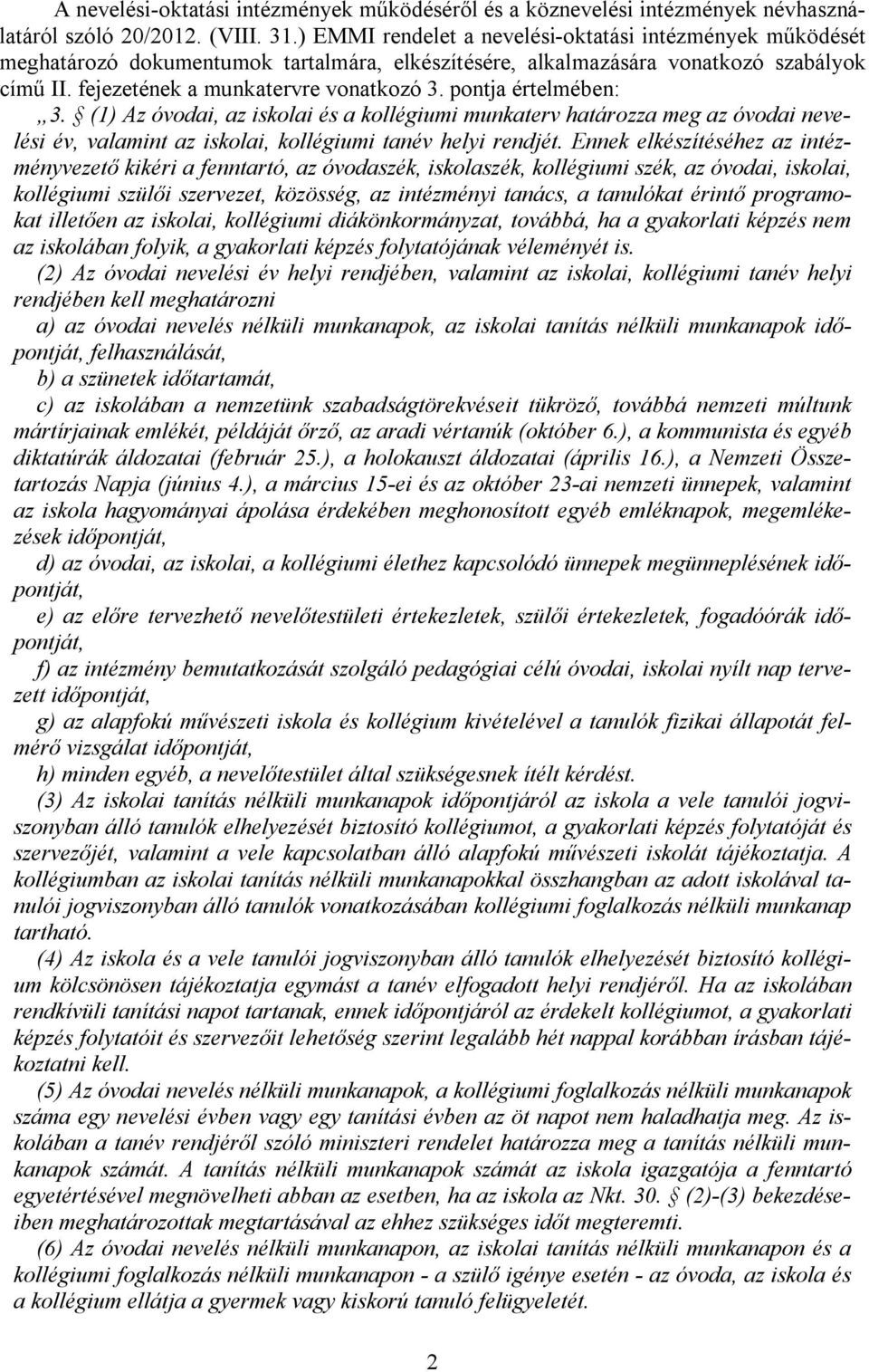 pontja értelmében: 3. (1) Az óvodai, az iskolai és a kollégiumi munkaterv határozza meg az óvodai nevelési év, valamint az iskolai, kollégiumi tanév helyi rendjét.