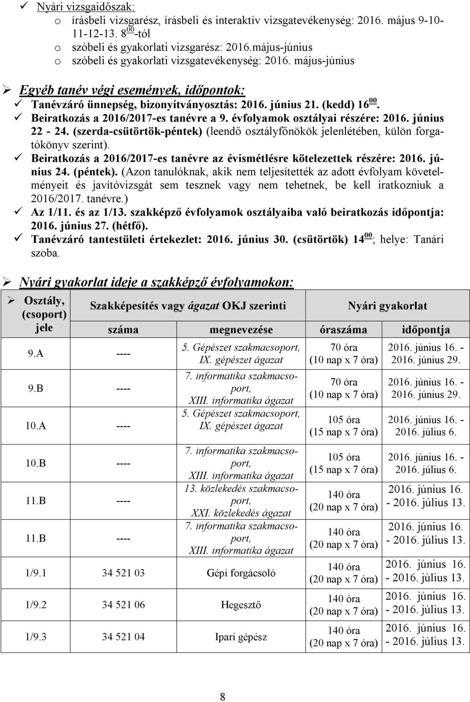 Beiratkozás a 2016/2017-es tanévre a 9. évfolyamok osztályai részére: 2016. június 22-24. (szerda-csütörtök-péntek) (leendő osztályfőnökök jelenlétében, külön forgatókönyv szerint).