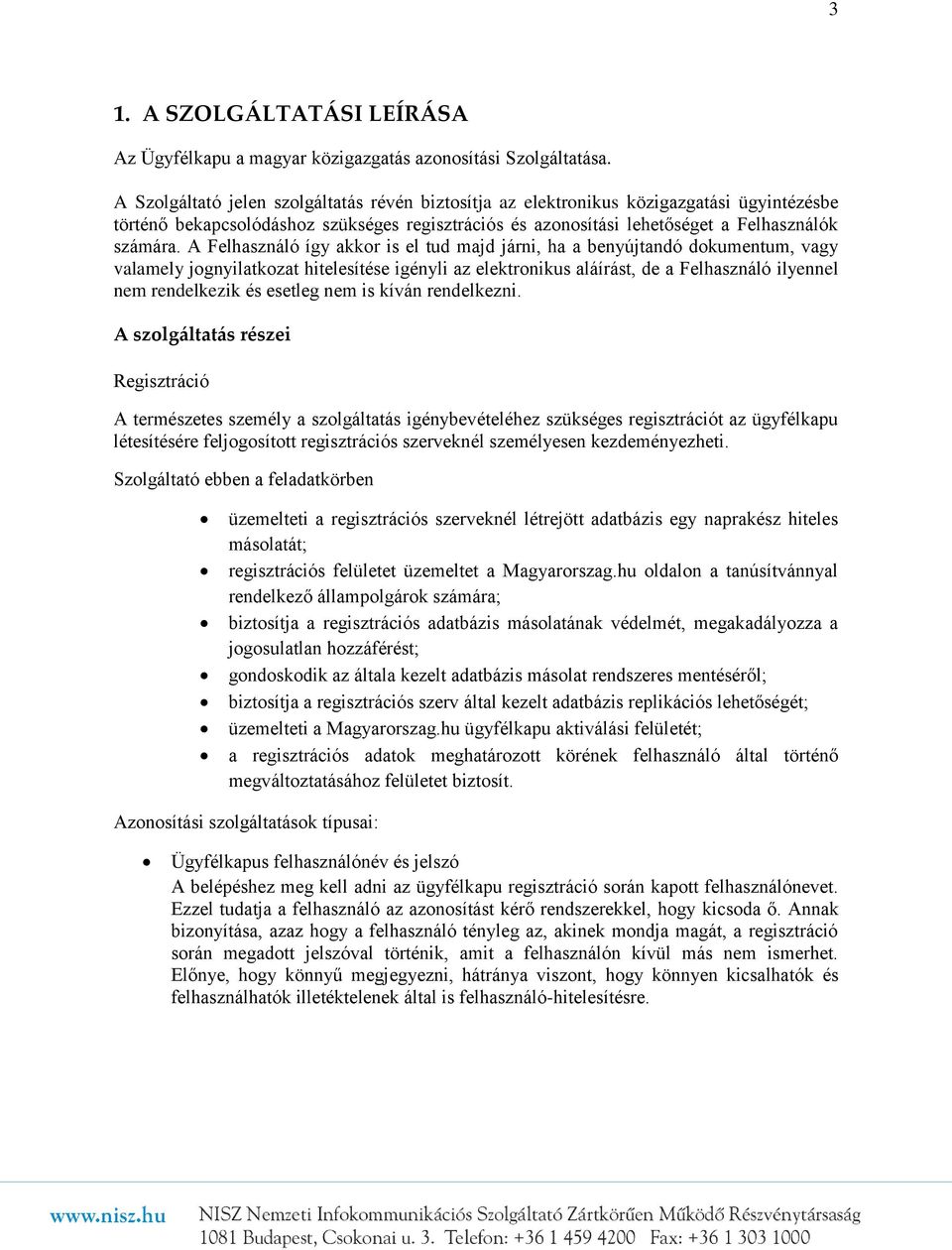 A Felhasználó így akkor is el tud majd járni, ha a benyújtandó dokumentum, vagy valamely jognyilatkozat hitelesítése igényli az elektronikus aláírást, de a Felhasználó ilyennel nem rendelkezik és