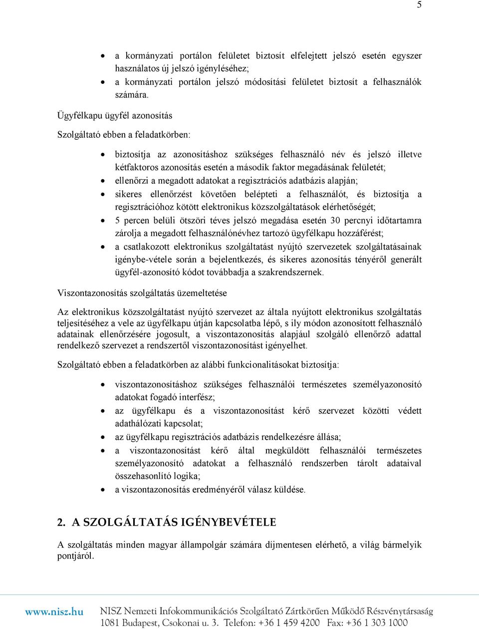 felületét; ellenőrzi a megadott adatokat a regisztrációs adatbázis alapján; sikeres ellenőrzést követően belépteti a felhasználót, és biztosítja a regisztrációhoz kötött elektronikus