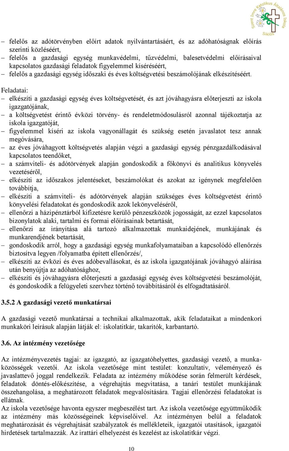 Feladatai: elkészíti a gazdasági egység éves költségvetését, és azt jóváhagyásra előterjeszti az iskola igazgatójának, a költségvetést érintő évközi törvény- és rendeletmódosulásról azonnal