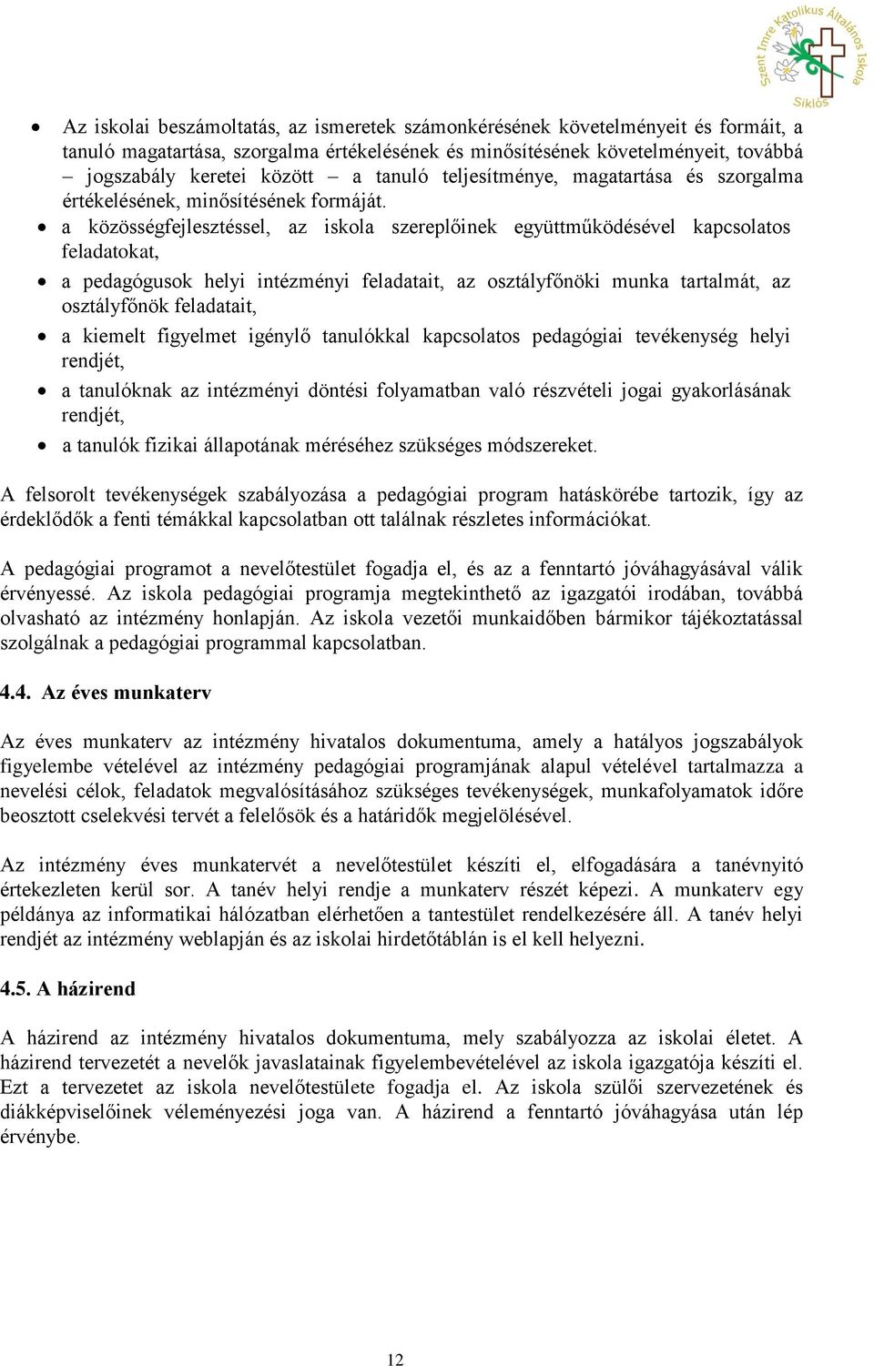 a közösségfejlesztéssel, az iskola szereplőinek együttműködésével kapcsolatos feladatokat, a pedagógusok helyi intézményi feladatait, az osztályfőnöki munka tartalmát, az osztályfőnök feladatait, a