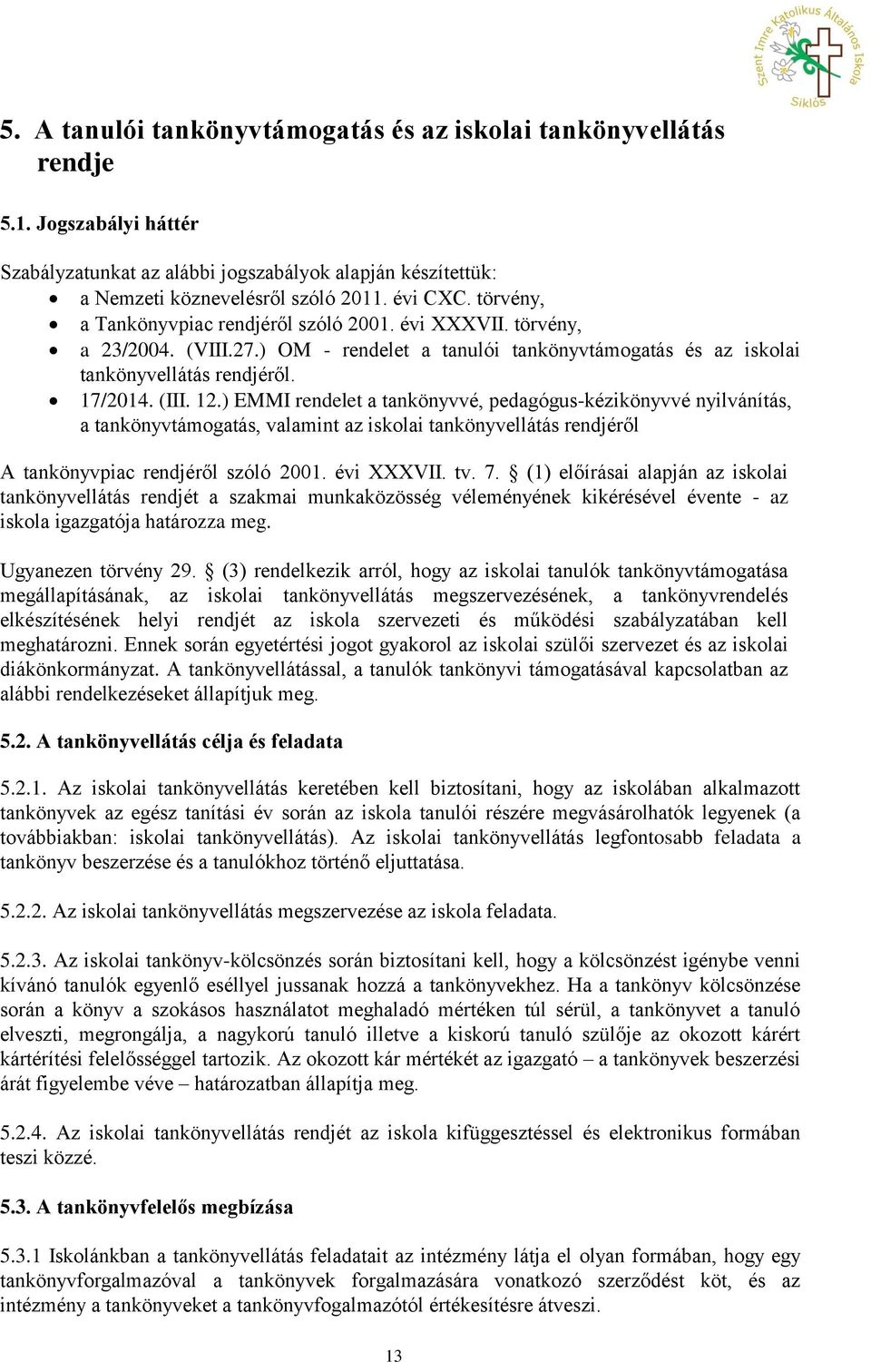 ) EMMI rendelet a tankönyvvé, pedagógus-kézikönyvvé nyilvánítás, a tankönyvtámogatás, valamint az iskolai tankönyvellátás rendjéről A tankönyvpiac rendjéről szóló 2001. évi XXXVII. tv. 7.