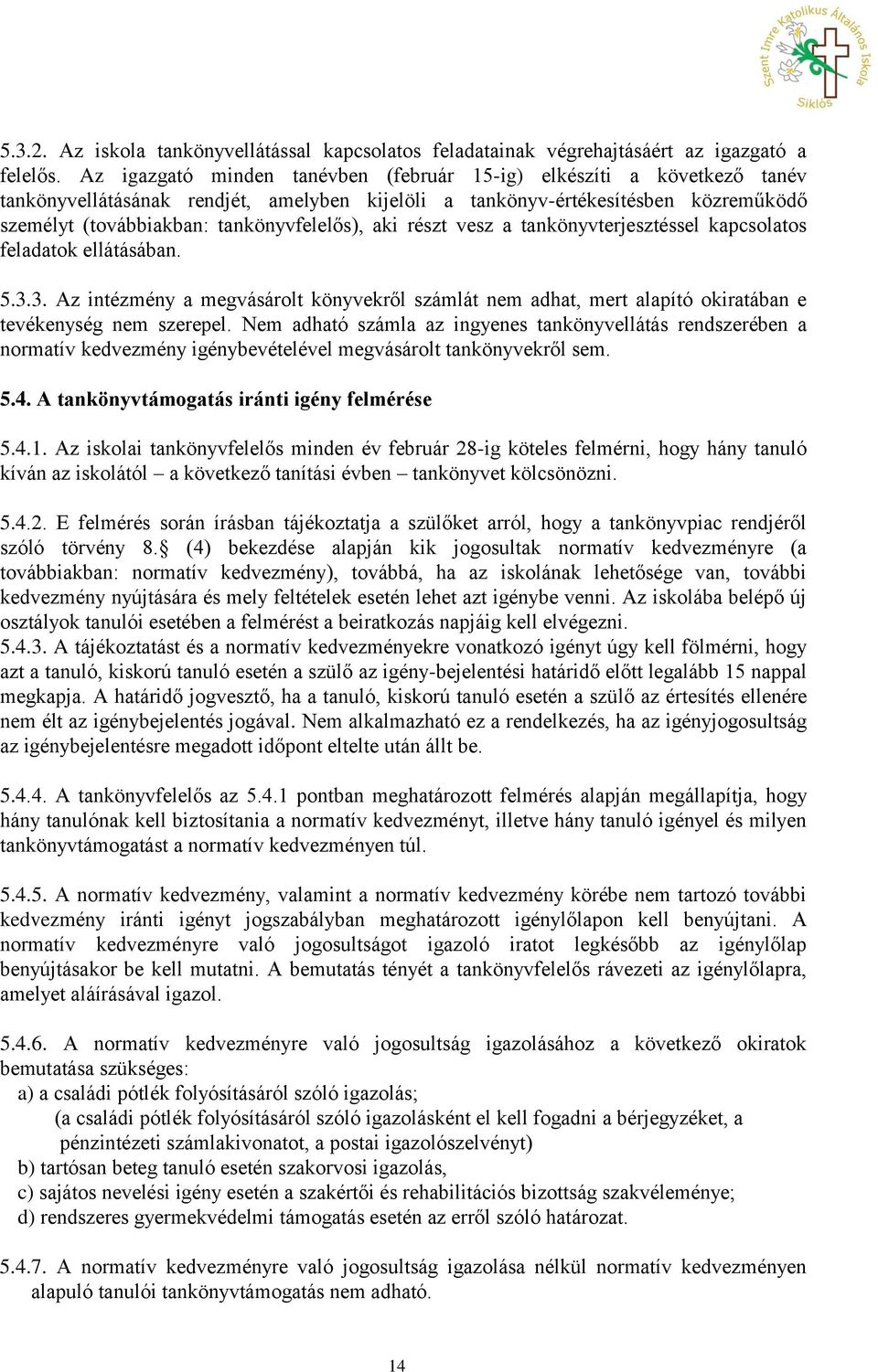 aki részt vesz a tankönyvterjesztéssel kapcsolatos feladatok ellátásában. 5.3.3. Az intézmény a megvásárolt könyvekről számlát nem adhat, mert alapító okiratában e tevékenység nem szerepel.