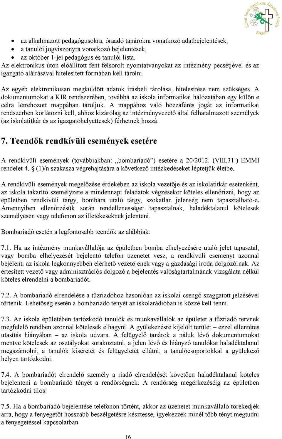 Az egyéb elektronikusan megküldött adatok írásbeli tárolása, hitelesítése nem szükséges.