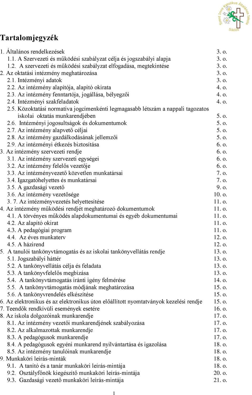 o. 2.5. Közoktatási normatíva jogcímenkénti legmagasabb létszám a nappali tagozatos iskolai oktatás munkarendjében 5. o. 2.6. Intézményi jogosultságok és dokumentumok 5. o. 2.7.