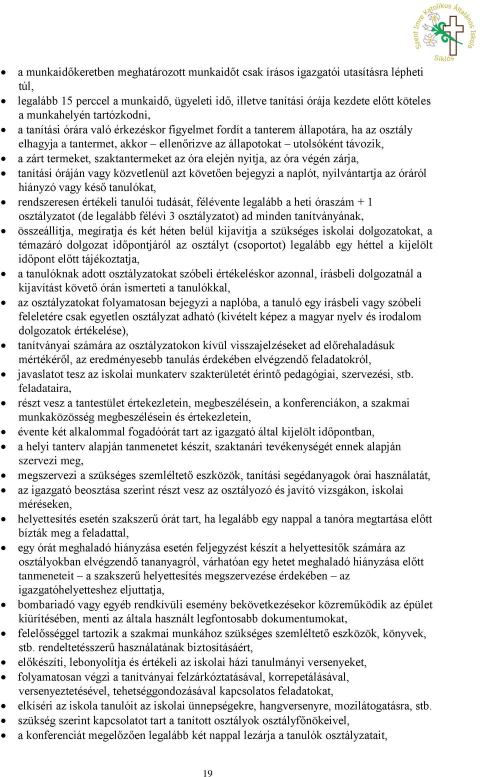 szaktantermeket az óra elején nyitja, az óra végén zárja, tanítási óráján vagy közvetlenül azt követően bejegyzi a naplót, nyilvántartja az óráról hiányzó vagy késő tanulókat, rendszeresen értékeli