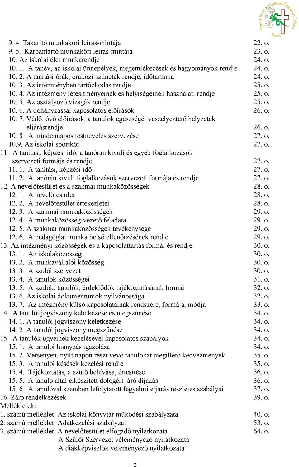 Az osztályozó vizsgák rendje 25. o. 10. 6. A dohányzással kapcsolatos előírások 26. o. 10. 7. Védő, óvó előírások, a tanulók egészségét veszélyeztető helyzetek eljárásrendje 26. o. 10. 8.
