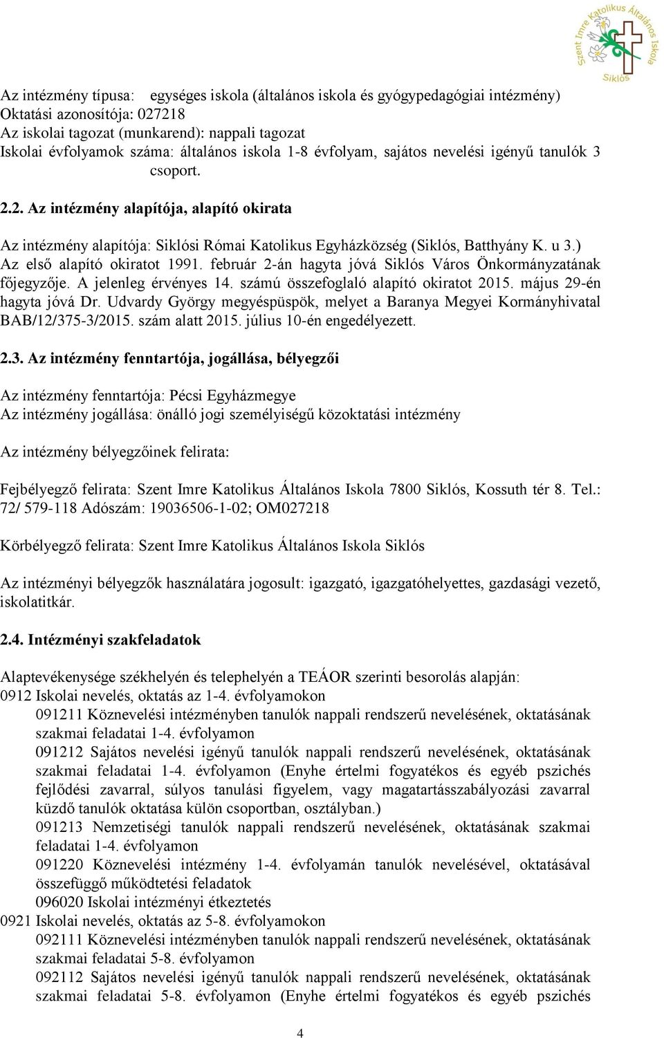 ) Az első alapító okiratot 1991. február 2-án hagyta jóvá Siklós Város Önkormányzatának főjegyzője. A jelenleg érvényes 14. számú összefoglaló alapító okiratot 2015. május 29-én hagyta jóvá Dr.