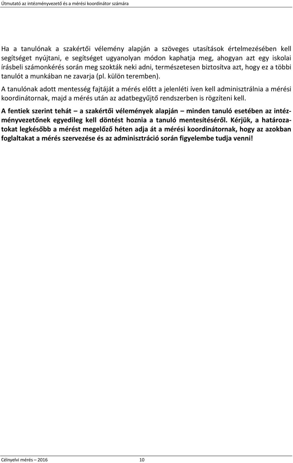 A tanulónak adott mentesség fajtáját a mérés előtt a jelenléti íven kell adminisztrálnia a mérési koordinátornak, majd a mérés után az adatbegyűjtő rendszerben is rögzíteni kell.