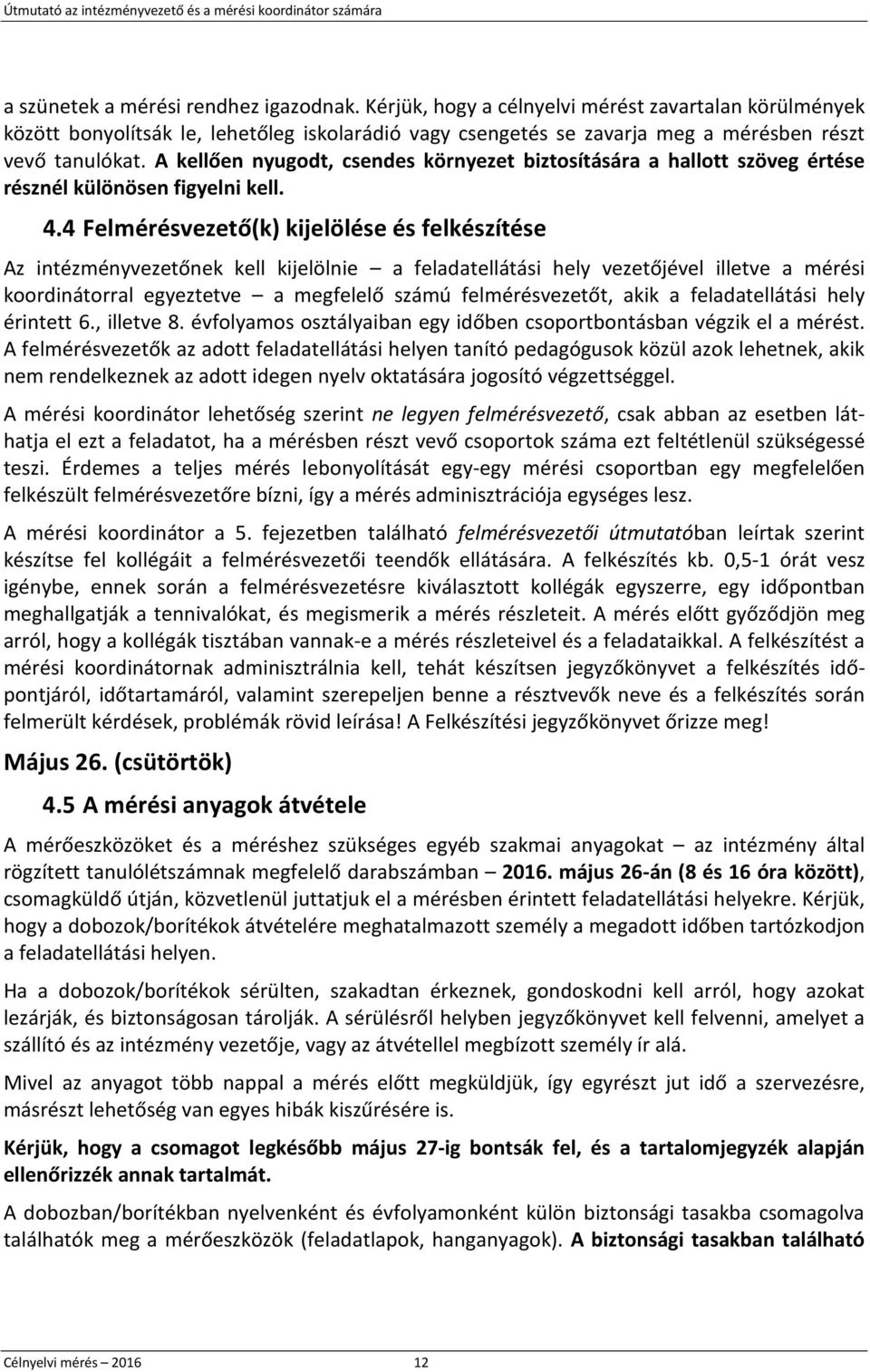 A kellően nyugodt, csendes környezet biztosítására a hallott szöveg értése résznél különösen figyelni kell. 4.