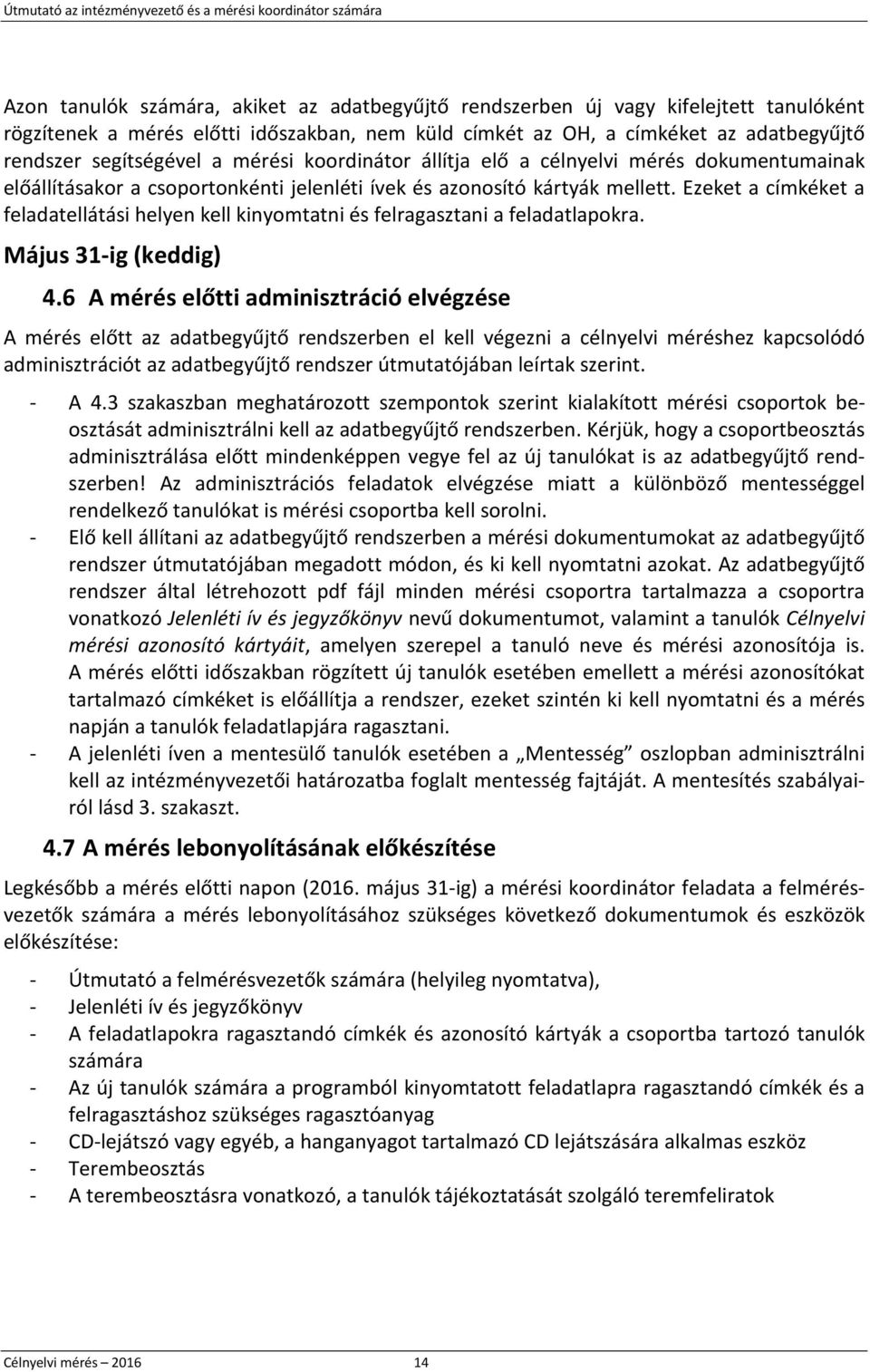 mellett. Ezeket a címkéket a feladatellátási helyen kell kinyomtatni és felragasztani a feladatlapokra. Május 31-ig (keddig) 4.