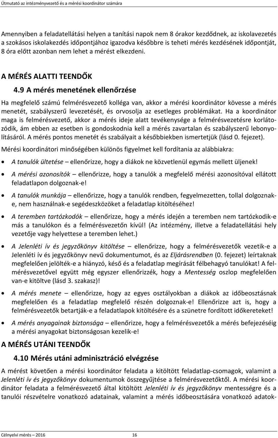 9 A mérés menetének ellenőrzése Ha megfelelő számú felmérésvezető kolléga van, akkor a mérési koordinátor kövesse a mérés menetét, szabályszerű levezetését, és orvosolja az esetleges problémákat.