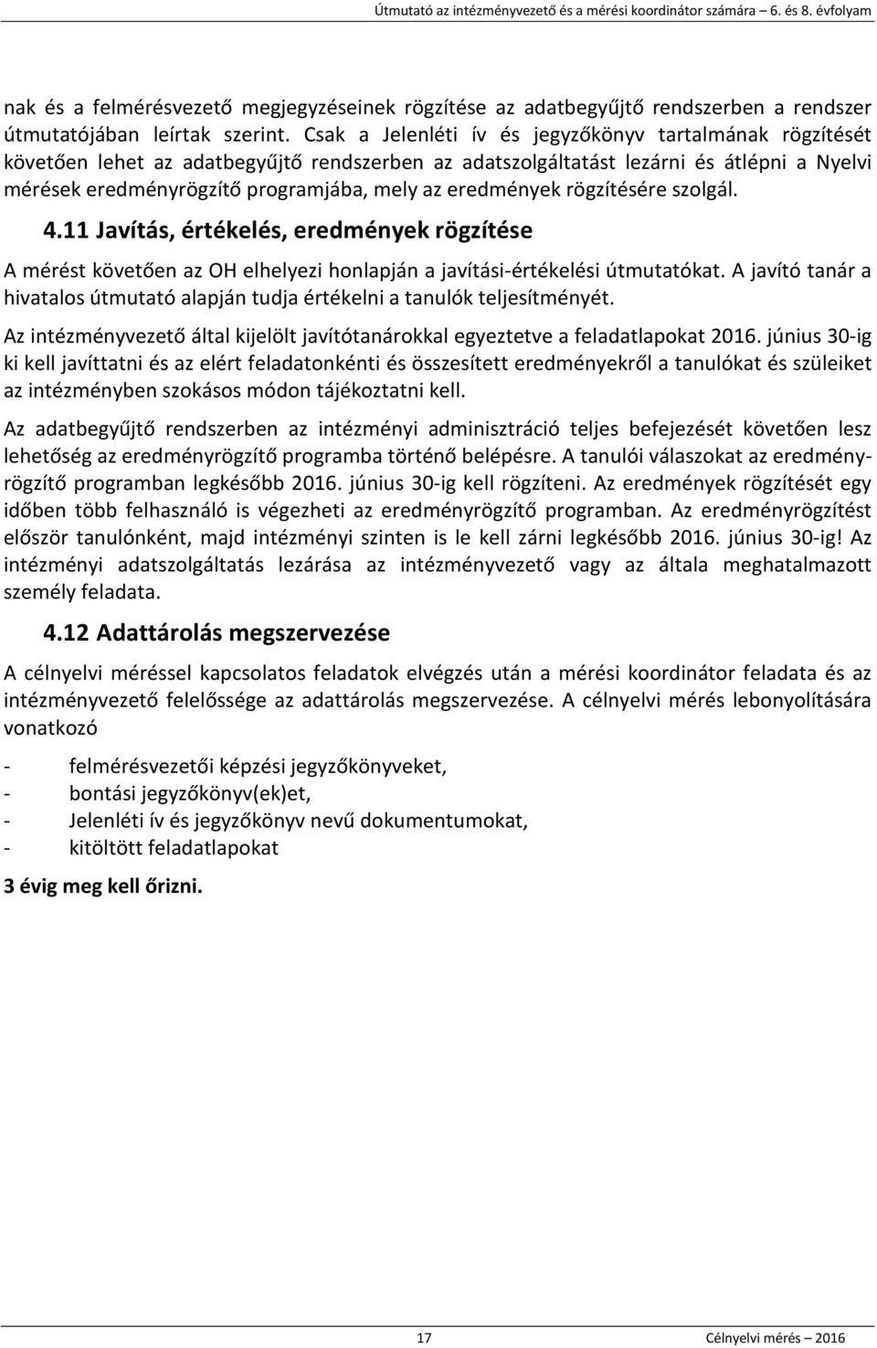 eredmények rögzítésére szolgál. 4.11 Javítás, értékelés, eredmények rögzítése A mérést követően az OH elhelyezi honlapján a javítási-értékelési útmutatókat.