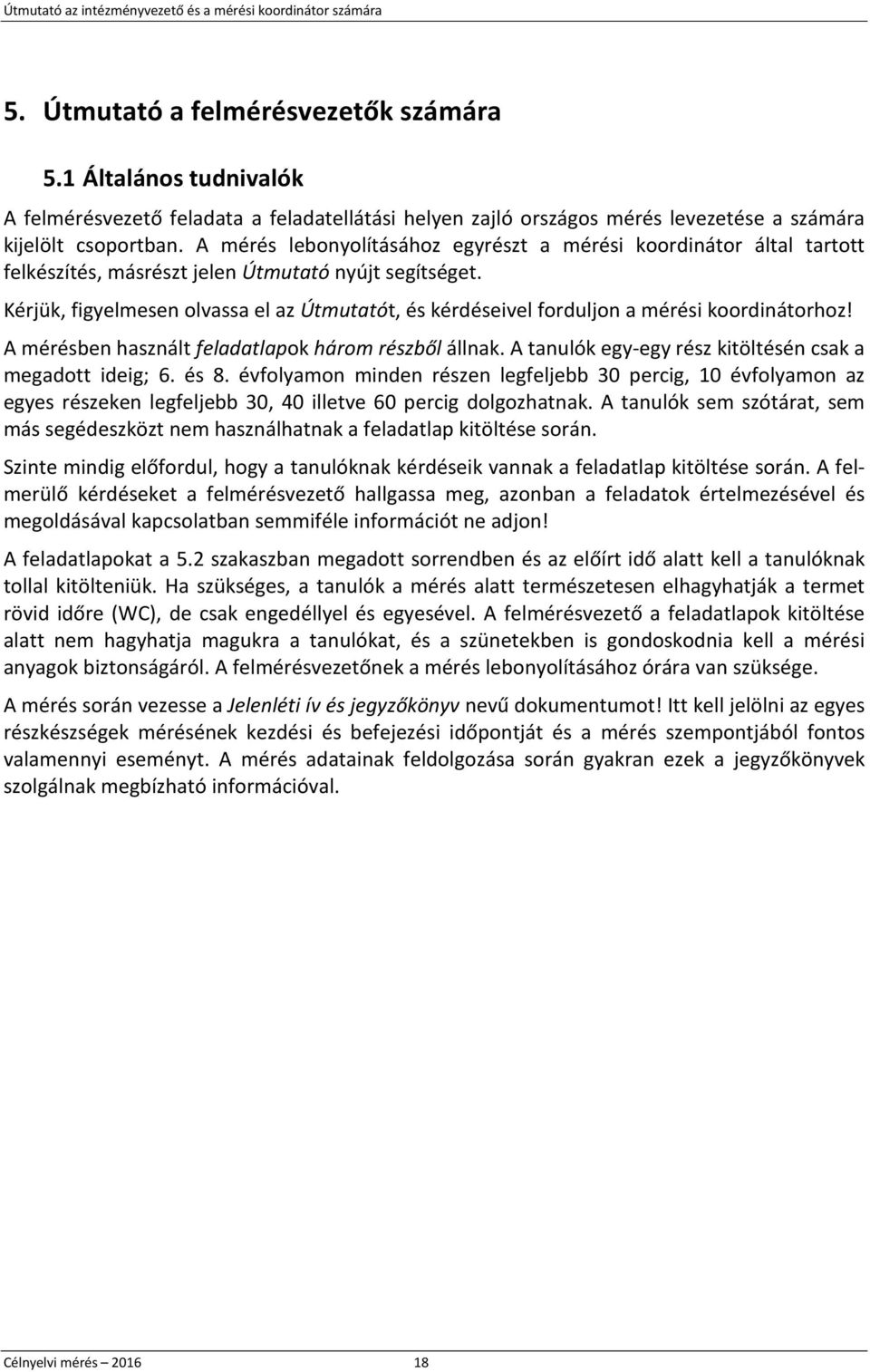 A mérés lebonyolításához egyrészt a mérési koordinátor által tartott felkészítés, másrészt jelen Útmutató nyújt segítséget.
