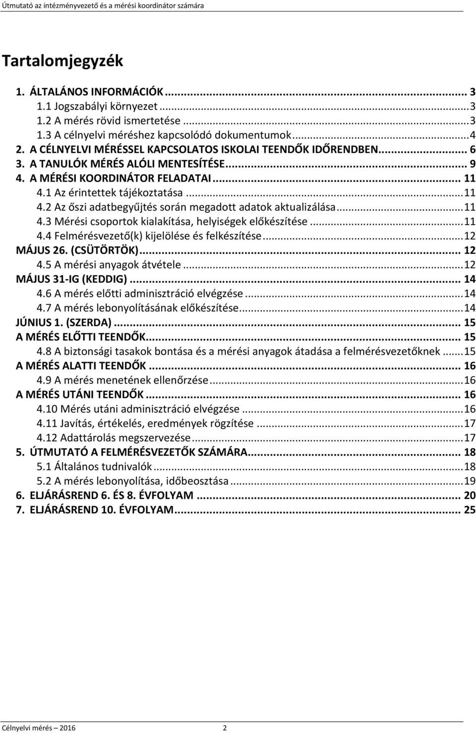 1 Az érintettek tájékoztatása... 11 4.2 Az őszi adatbegyűjtés során megadott adatok aktualizálása... 11 4.3 Mérési csoportok kialakítása, helyiségek előkészítése... 11 4.4 Felmérésvezető(k) kijelölése és felkészítése.