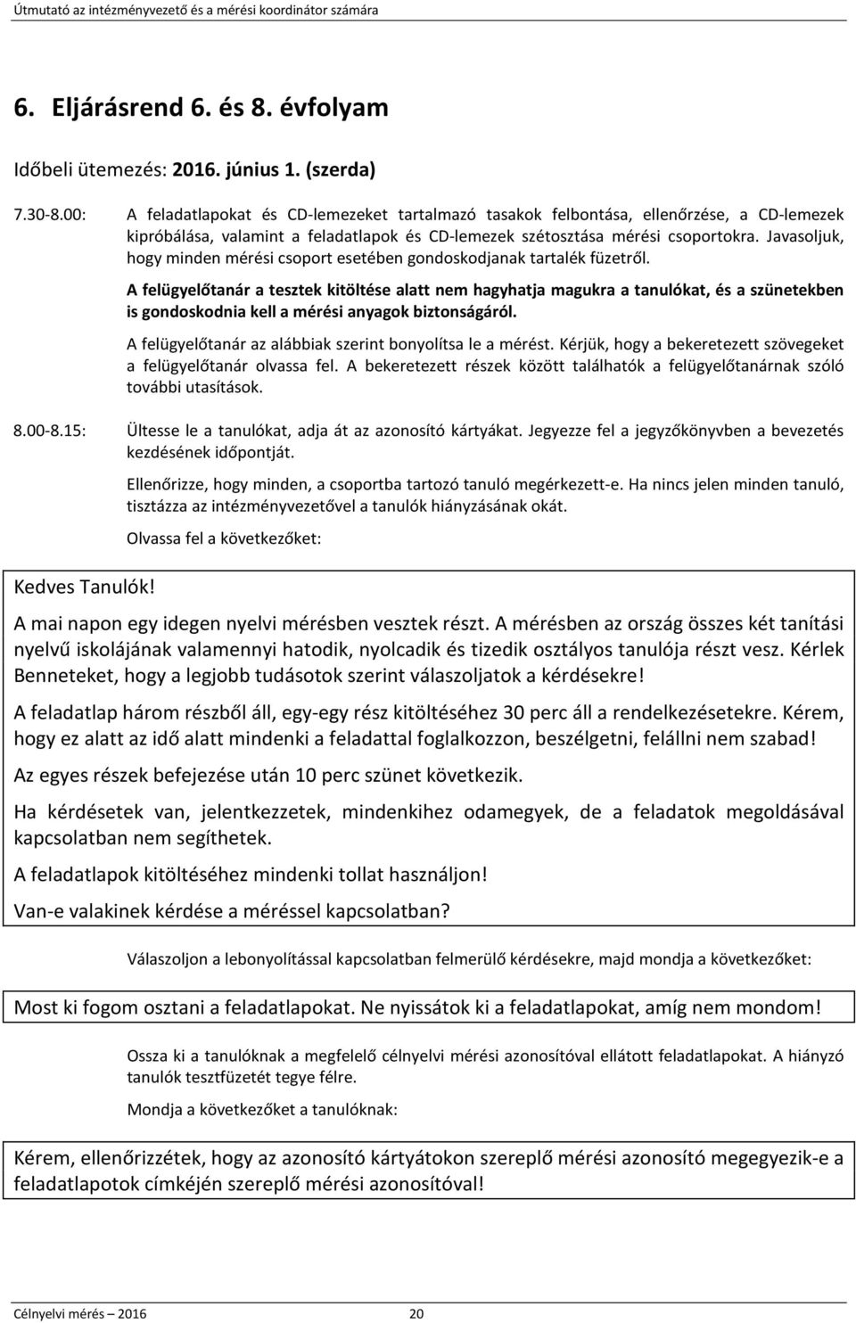 Javasoljuk, hogy minden mérési csoport esetében gondoskodjanak tartalék füzetről.