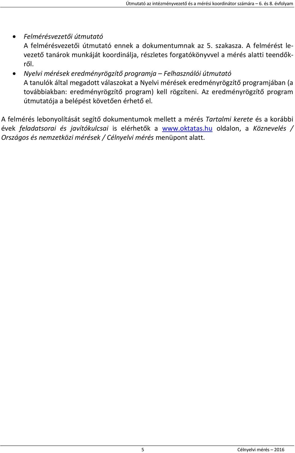 Nyelvi mérések eredményrögzítő programja Felhasználói útmutató A tanulók által megadott válaszokat a Nyelvi mérések eredményrögzítő programjában (a továbbiakban: eredményrögzítő program) kell