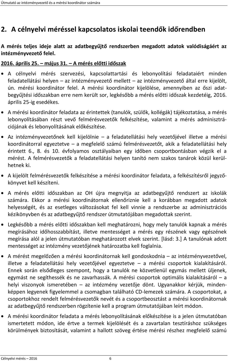 A mérés előtti időszak A célnyelvi mérés szervezési, kapcsolattartási és lebonyolítási feladataiért minden feladatellátási helyen az intézményvezető mellett az intézményvezető által erre kijelölt, ún.