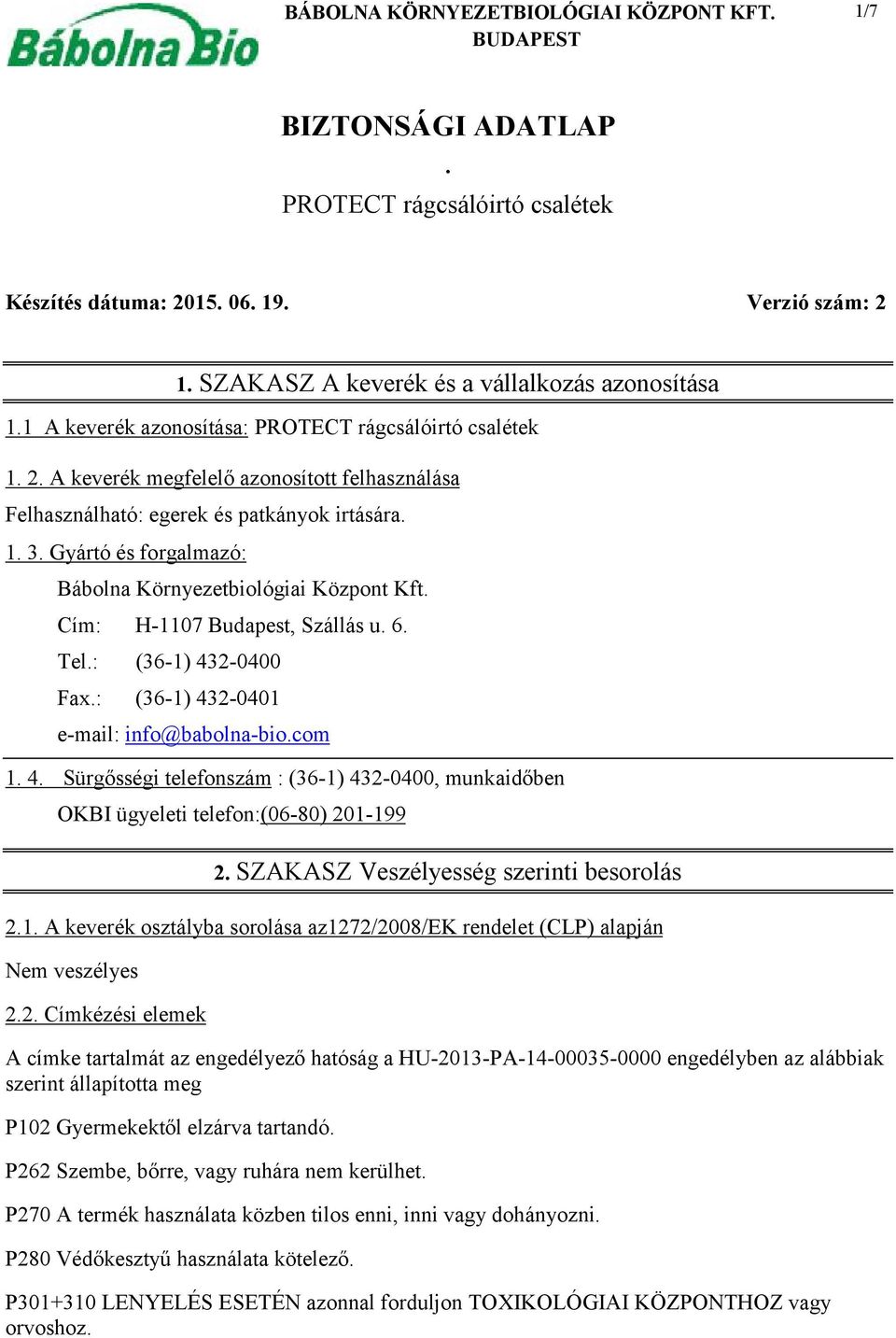 Tel.: (36-1) 432-0400 Fax.: (36-1) 432-0401 e-mail: info@babolna-bio.com 1. 4. Sürgősségi telefonszám : (36-1) 432-0400, munkaidőben OKBI ügyeleti telefon:(06-80) 201-199 2.