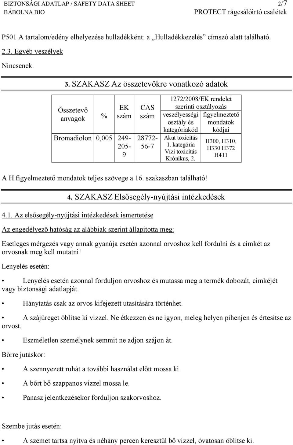 mondatok kategóriakód kódjai Akut toxicitás 1. kategória Vízi toxicitás Krónikus, 2. H300, H310, H330 H372 H411 A H figyelmeztető mondatok teljes szövege a 16. szakaszban található! 4.