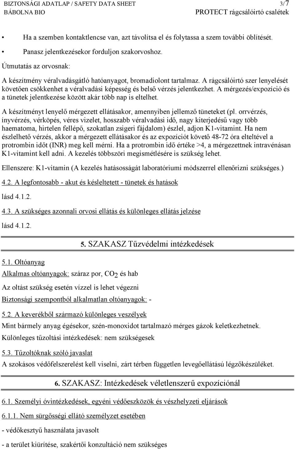 A mérgezés/expozíció és a tünetek jelentkezése között akár több nap is eltelhet. A készítményt lenyelő mérgezett ellátásakor, amennyiben jellemző tüneteket (pl.