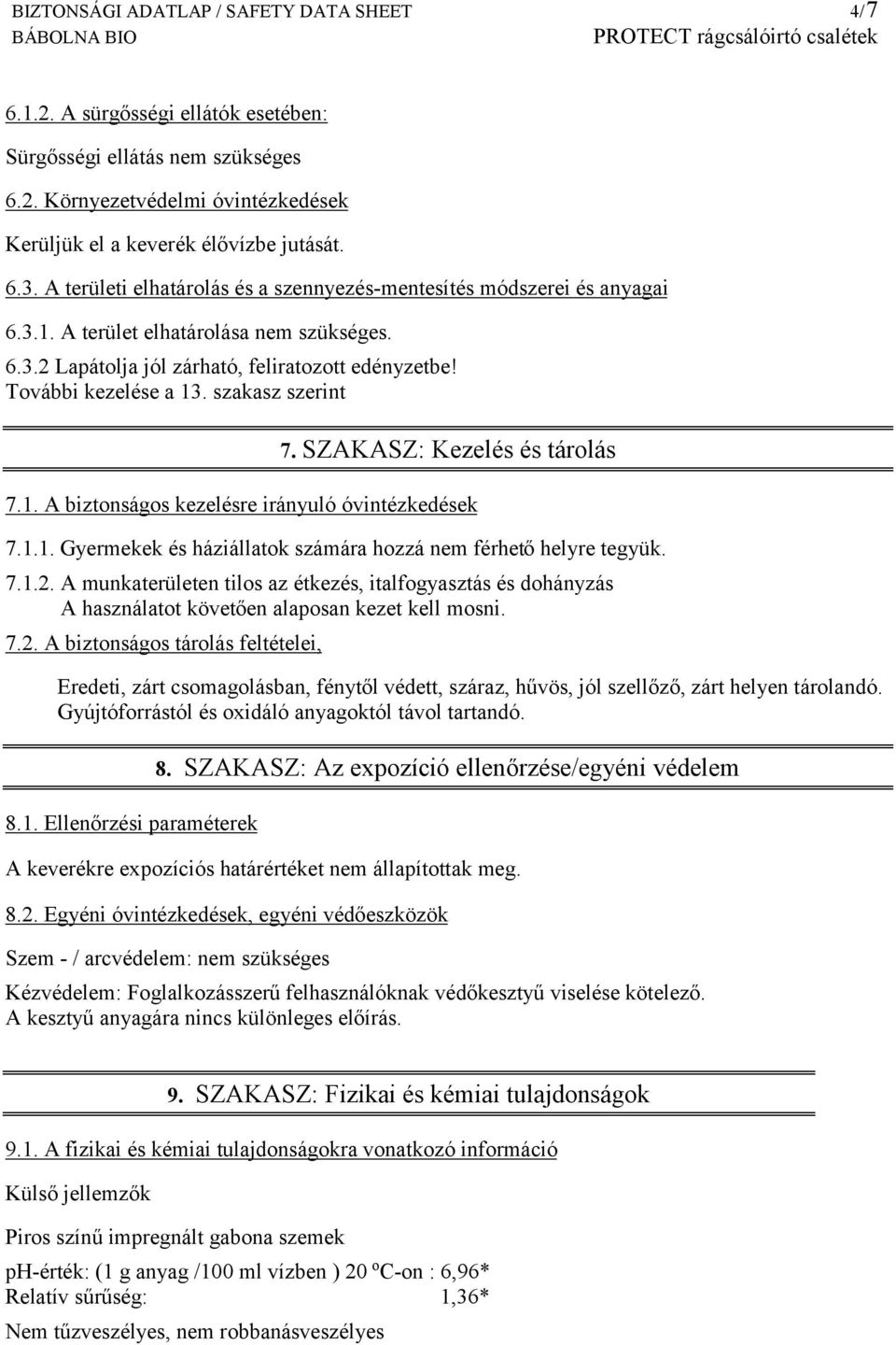 szakasz szerint 7. SZAKASZ: Kezelés és tárolás 7.1. A biztonságos kezelésre irányuló óvintézkedések 7.1.1. Gyermekek és háziállatok számára hozzá nem férhető helyre tegyük. 7.1.2.