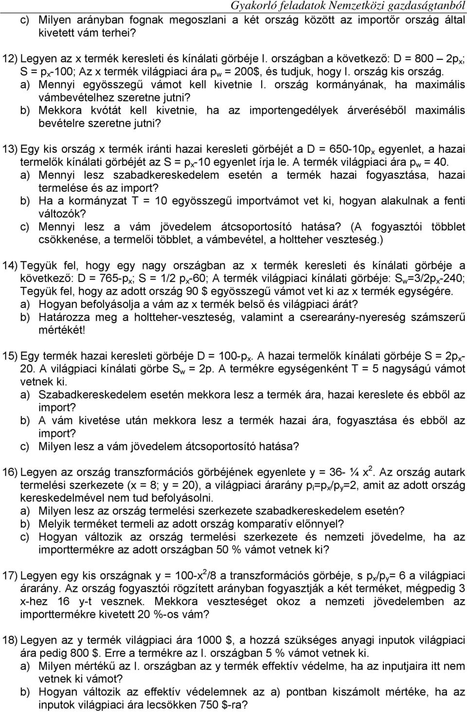 ország kormányának, ha maximális vámbevételhez szeretne jutni? b) Mekkora kvótát kell kivetnie, ha az importengedélyek árveréséből maximális bevételre szeretne jutni?