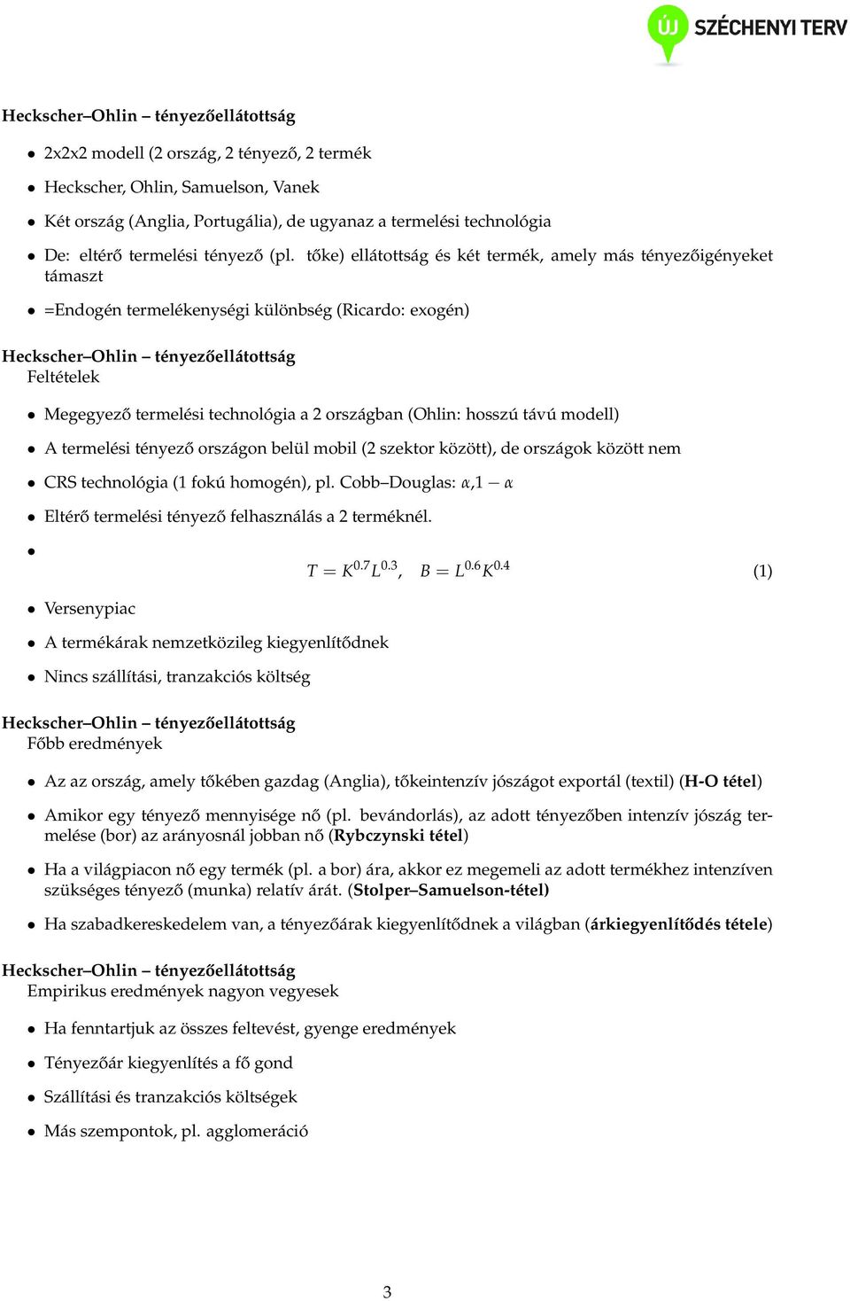 tőke) ellátottság és két termék, amely más tényezőigényeket támaszt =Endogén termelékenységi különbség (Ricardo: exogén) Heckscher Ohlin tényezőellátottság Feltételek Megegyező termelési technológia