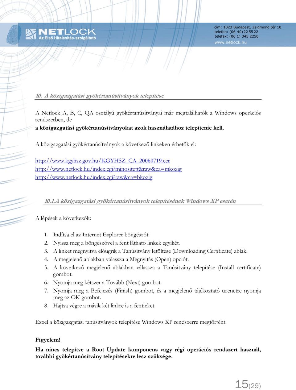 minositett&raw&ca=mkozig http://www.netlock.hu/index.cgi?raw&ca=bkozig 10.1. A közigazgatási gyökértanúsítványok telepítésének Windows XP esetén A lépések a következők: 1.